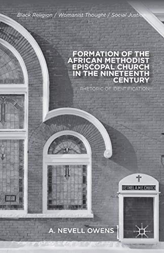 Formation of the African Methodist Episcopal Church in the Nineteenth Century: Rhetoric of Identification (Black Religion/Womanist Thought/Social Justice)