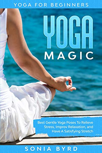 Yoga For Beginners: YOGA MAGIC - Best Gentle Yoga Poses To Relieve Stress