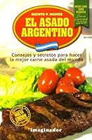 El asado Argentino/ Argentinian BBQ: Consejos y secretos para hacer la mejor carne asada del mundo/Tips to Make the Best BBQ Meat in the World 950768445X Book Cover