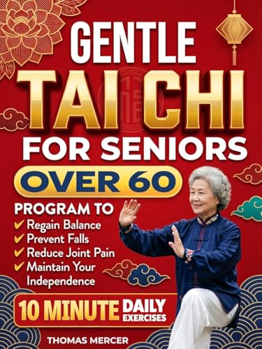 Gentle Tai Chi for Seniors Over 60: Simple Step-by-Step Tai Chi Routines in 10 Minutes a Day to Support Balance, Boost Natural Energy, Confident Movement, Maintain Independence, Increase Strength