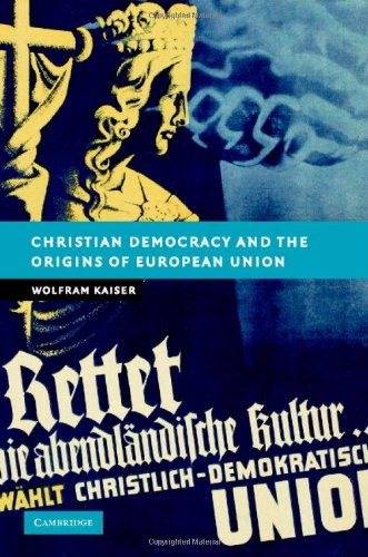 Christian Democracy and the Origins of European Union (New Studies in European History)