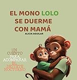 Cuento infantil dormir bebé 0-3 años: EL MONO LOLO SE DUERME CON MAMÁ VERSIÓN DESTETE NOCTURNO – Destete nocturno respetuoso para acompañar el fin de las tomas nocturnas con amor y seguridad.