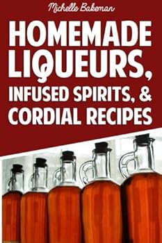 Paperback Homemade Liqueurs, Infused Spirits, & Cordial Recipes Book