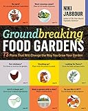 Groundbreaking Food Gardens: 73 Plans That Will Change the Way You Grow Your Garden