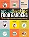 Groundbreaking Food Gardens: 73 Plans That Will Change the Way You Grow Your Garden