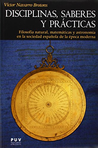 Disciplinas, saberes y prácticas: Filosofía natural, matemáticas y astronomía en la sociedad española de la época moderna: 158 (Història)