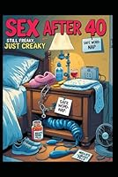 Sex After 40: Still Freaky, Just Creaky: The Midlife Manual for Getting Off Without Throwing Out Your Back (The Midlife Sex Chronicles) B0F5QLXQQQ Book Cover