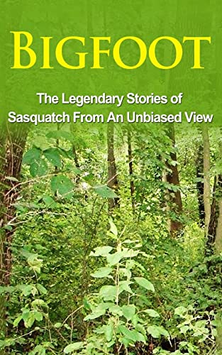 Bigfoot: The Legendary Stories Of The Sasquatch From An Unbiased View (Bigfoot Books, Ebooks, Sasquatch Books, Epic Of Gilgamesh)