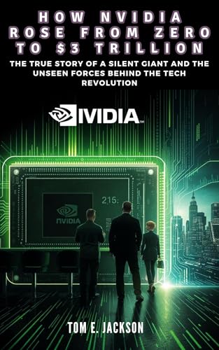 HOW NVIDIA ROSE FROM ZERO TO $3 TRILLION: The Company That Ignited AI (English Edition)