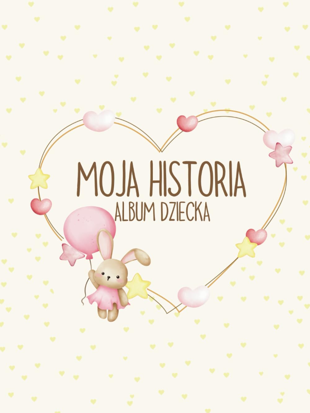Moja Historia. Album Dziecka: Pamiętnik Wspomnień z Najważniejszych Chwil