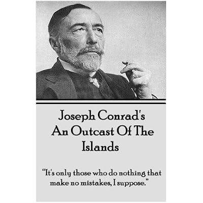 Joseph Conrad's An Outcast Of The Islands: "It's only those who do nothing that make no mistakes, I suppose."