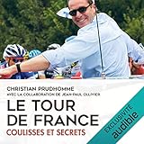 Le Tour de France. Dans les coulisses et les secrets