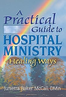 A Practical Guide to Hospital Ministry: Healing Ways (Haworth Pastoral Press Religion and Mental Health)