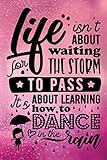 Life Isn't About Waiting For The Storm To Pass It's About Learning How To Dance In The Rain: Journal/Notebook/Diary - Lined 6 x 9-inch size with 120 pages