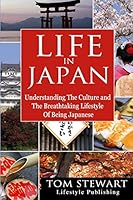 Life in Japan: Understanding the Culture and Breathtaking Lifestyle of Being Japanese 1515040445 Book Cover
