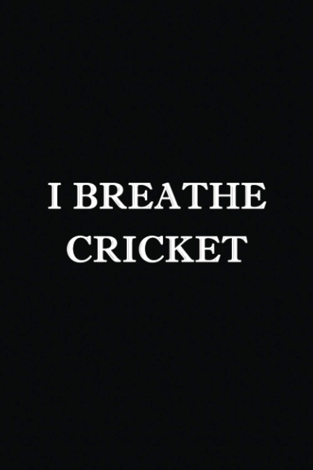 I Breathe Cricket: cricket notebook, cricket lover gifts, novelty cricket gifts