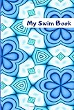 My Swim Book: Swimming Personal Diary, Track Training, Practice, Racing and Swim Meets, Checklist for Progressions, Gifts for Swimmers, Coaches, Boys, ... New Year, Thanksgiving, 110 (Swimming Diary)