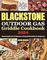 Blackstone Outdoor Gas Griddle Cookbook 2024: Mastering the Art of Delicious & Easy Grilled Meals for Beginners B0D6C1CYNZ Book Cover