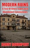  Modern Ruins: A Tour Of Ghost Towns And Abandoned Communities