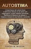  AUTOSTIMA: L\'importanza del volersi bene e dell\'avere fiducia in se stessi per raggiungere i propri obiettivi personali. Rafforza la fiducia in te stesso e impara a trovare la tua felicità e serenità
