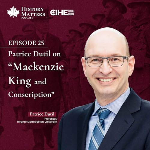Patrice Dutil on Mackenzie King and Conscription