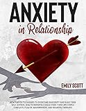 Anxiety in relationship : New Proven Techniques To Overcome Insecurity And Negative Thinking. How To...