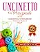 Uncinetto per Principianti: La Guida Definitiva a Colori per apprendere Le Basi passo a passo. Con tanti Modelli da seguire per poter Creare i Propri Capi