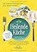 Heilende Küche: Über 175 Paleo-Rezepte gegen Herz-Kreisluaf-Probleme, Diabetes und Autoimmunerkrankungen