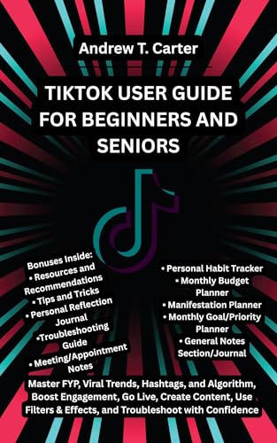 TIKTOK USER GUIDE FOR BEGINNERS AND SENIORS: Master FYP, Viral Trends, Hashtags, and Algorithm, Boost Engagement, Go Live, Create Content, Use Filters & Effects, and Troubleshoot with Confidence
