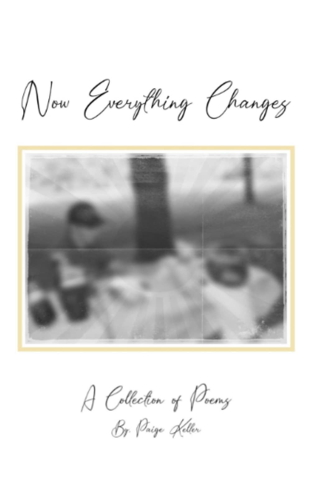 Now Everything Changes: A Collection Of Poems