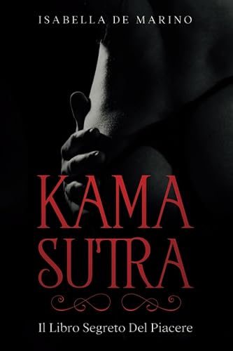 KAMASUTRA: Il Libro Segreto Del Piacere: Ritrova la passione e accendi la fiamma con oltre 114 posizioni illustrate. Stupisci il tuo partner e ... ATTENZIONE IL LIBRO PUÒ CAUSARE DIPENDENZA ;)