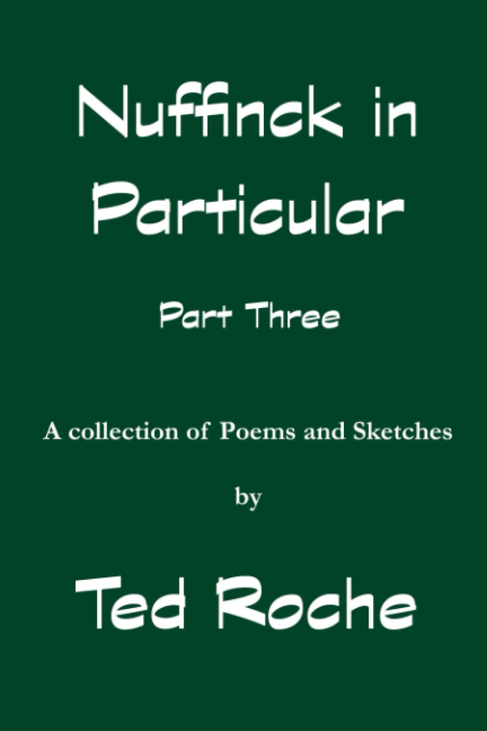 Nuffink in Particular Part Three: A collection of Poems and Sketches