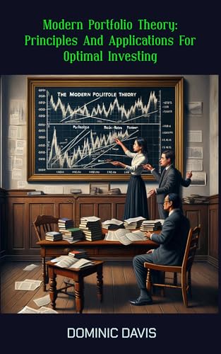 Modern Portfolio Theory: Principles And Applications For Optimal Investing (English Edition)