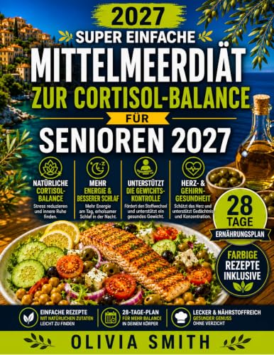 SUPER EINFACHE MITTELMEERDIÄT ZUR CORTISOL-BALANCE FÜR SENIOREN 2027: Entzündungshemmende Rezepte und 28-Tage-Ernährungsplan für weniger Stress, besseren Schlaf, mehr Energie und gesund altern ab 60