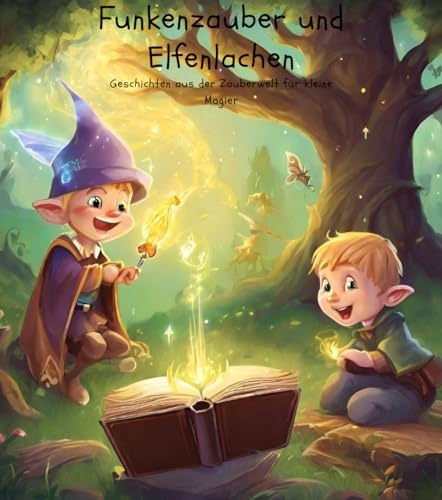 Funkenzauber und Elfenlachen: Geschichten aus der Zauberwelt für kleine Magier (German Edition)