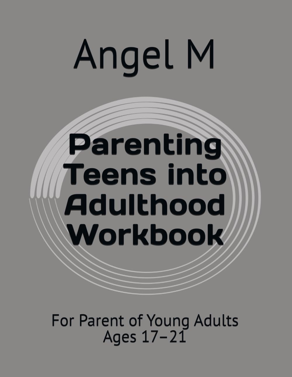 Parenting Teens into Adulthood Workbook: For Parent of Young Adults Ages 17–21