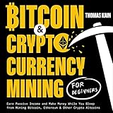 Bitcoin and Cryptocurrency Mining for Beginners: Earn Passive Income and Make Money While You Sleep...