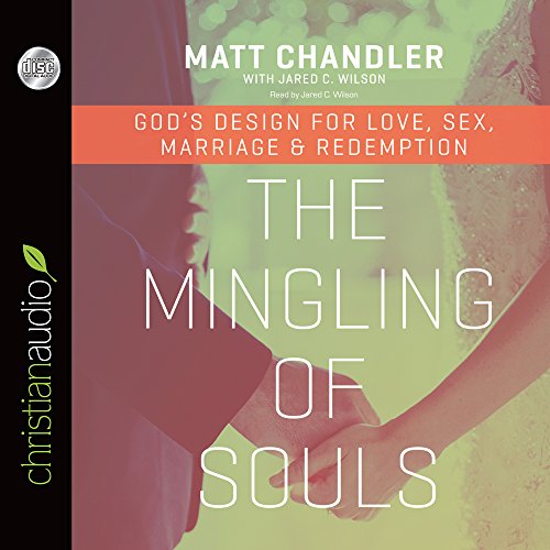 The Mingling of Souls: God's Design for Love, Sex, Marriage, and Redemption