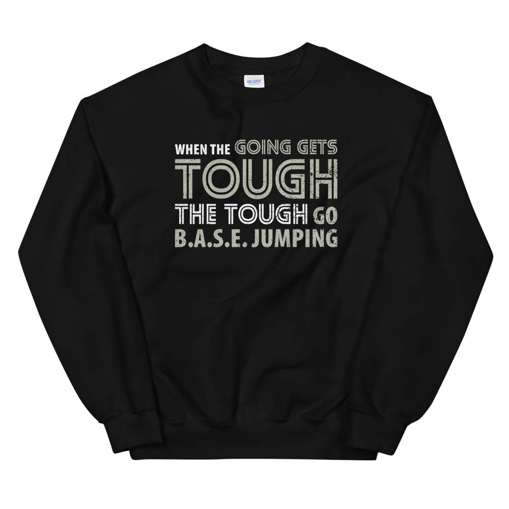 When The Going gets Tough The Tough go Base Jumping T Shirt Unisex Sweatshirt