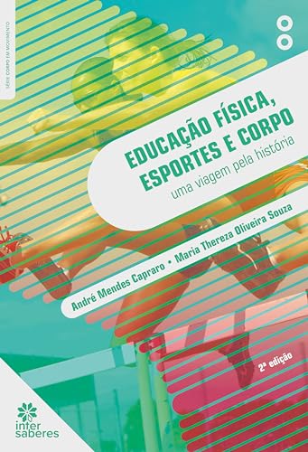 Educação física, esportes e corpo:: uma viagem pela história - Capraro, André Mendes