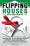 Flipping Houses Do’s and Don’ts - 24 Rules to Flipping Real Estate Successfully, Your Key to Financial Freedom and Building Wealth