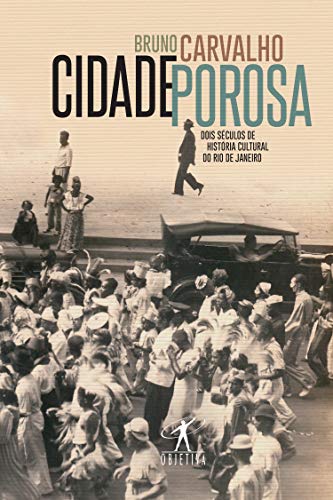Cidade porosa: Dois séculos de história cultural do Rio de Janeiro