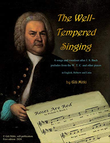 The Well-Tempered Singing: 6 songs and vocalises after J. S. Bach preludes from the W. T. C. and other pieces, in English, Hebrew and Latin