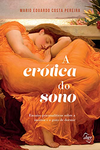 A erótica do sono: Ensaios psicanalíticos sobre a insônia e o gozo de dormir