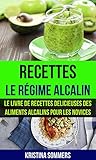  Recettes: Le régime alcalin: Le livre de Recettes delicieuses des aliments Alcalins pour les novices
