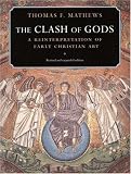 The Clash of Gods: A Reinterpretation of Early Christian Art - Revised and Expanded Edition