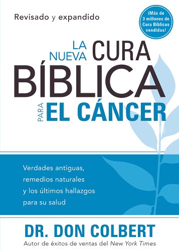 La Nueva cura bíblica para el cáncer: Verdades antiguas, remedios naturales y los últimos hallazg
