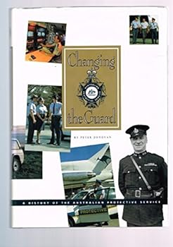 Hardcover Changing the Guard: A History of the Australian Protection Service Book
