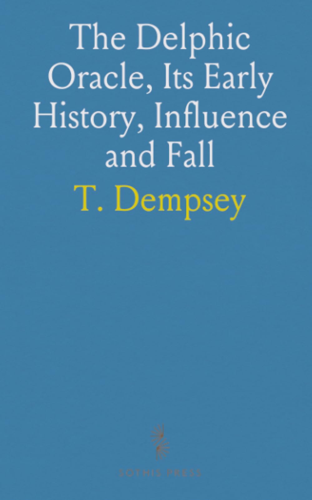 The Delphic Oracle, Its Early History, Influence and Fall