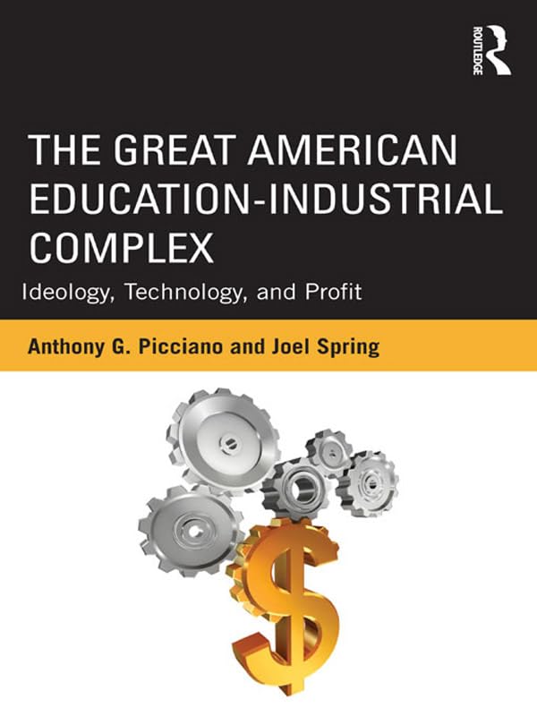 The Great American Education-Industrial Complex: Ideology, Technology, and Profit (Sociocultural, Political, and Historical Studies in Education)